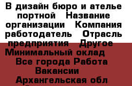 В дизайн бюро и ателье портной › Название организации ­ Компания-работодатель › Отрасль предприятия ­ Другое › Минимальный оклад ­ 1 - Все города Работа » Вакансии   . Архангельская обл.,Северодвинск г.